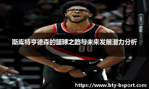 斯库特亨德森的篮球之路与未来发展潜力分析